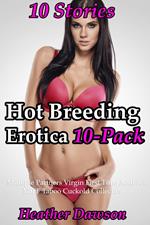 Hot Breeding Erotica 10-Pack (10 Stories Multiple Partners Virgin First Time Anal Sex MILF Taboo Cuckold Collection)