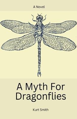 A Myth For Dragonflies - Kurt Smith - cover