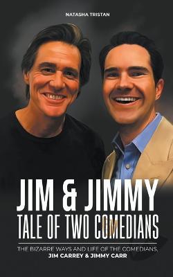 Jim & Jimmy, Tale of Two Comedians: The Bizarre Ways and Life of The Comedians, Jim Carrey & Jimmy Carr - Natasha Tristan - cover