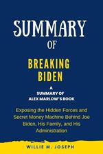 Summary of Breaking Biden By Alex Marlow: Exposing the Hidden Forces and Secret Money Machine Behind Joe Biden, His Family, and His Administration