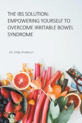 The IBS Solution: Empowering Yourself to Overcome Irritable Bowel Syndrome - Emila Anderson - cover