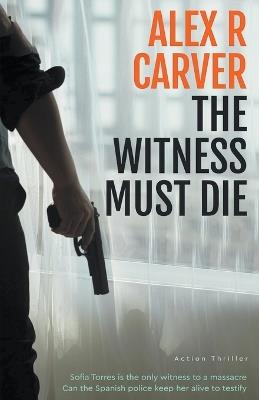 The Witness Must Die - Alex R Carver - cover