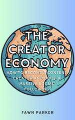 The Creator Economy - How To Become A Content Creator And Build A Massive Social Following