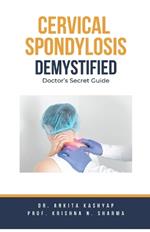 Cervical Spondylosis Demystified: Doctor's Secret Guide