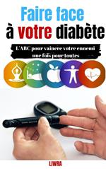 Faire face á votre diabéte - L'ABC pour vaincre votre ennemi une fois pour toutes