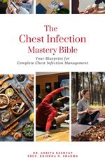 The Chest Infection Mastery Bible: Your Blueprint for Complete Chest Infection Management