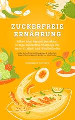 Zuckerfreie Ernährung: Süßes Ade! Gesund genießen - 14 Tage Zuckerfrei-Challenge für mehr Vitalität und Wohlbefinden