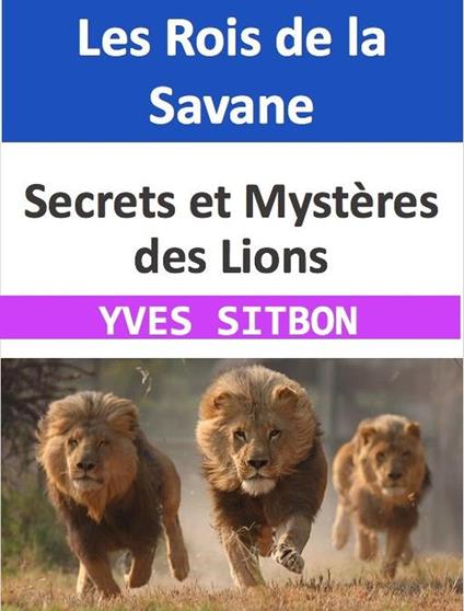 Les Rois de la Savane : Secrets et Mystères des Lions