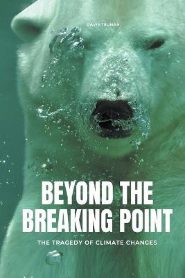 Beyond The Breaking Point The Tragedy of Climate Changes - Davis Truman - cover