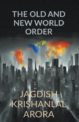 The Old and New World Order - Jagdish Krishanlal Arora - cover