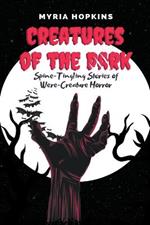 Creatures of the Dark: Spine-Tingling Stories of Were-Creature Horror