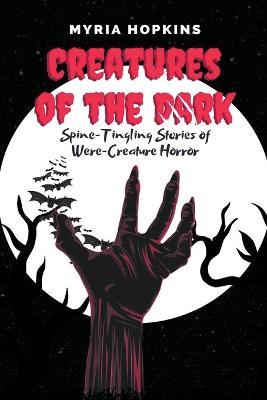 Creatures of the Dark: Spine-Tingling Stories of Were-Creature Horror - Myria Hopkins - cover