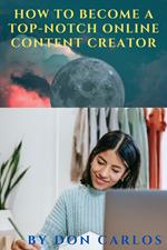 How to Become a Top-Notch Online Content Creator