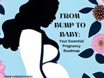 From bump to baby your essential pregnancy road map