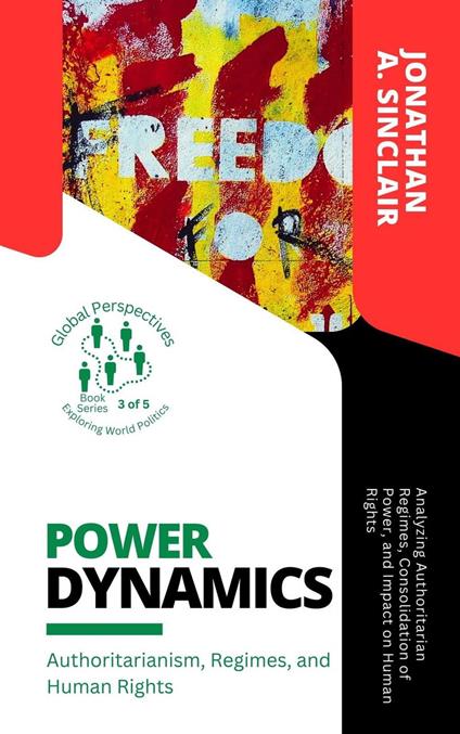 Power Dynamics: Authoritarianism, Regimes, and Human Rights: Analyzing Authoritarian Regimes, Consolidation of Power, and Impact on Human Rights
