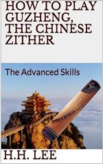 How to Play Guzheng, the Chinese Zither: The Advanced Skills