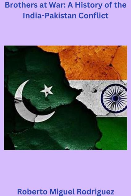 Brothers at War: A History of the India-Pakistan Conflict