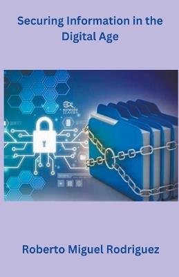 Securing Information in the Digital Age - Roberto Miguel Rodriguez - cover