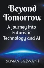 Beyond Tomorrow: A Journey into Futuristic Technology and AI