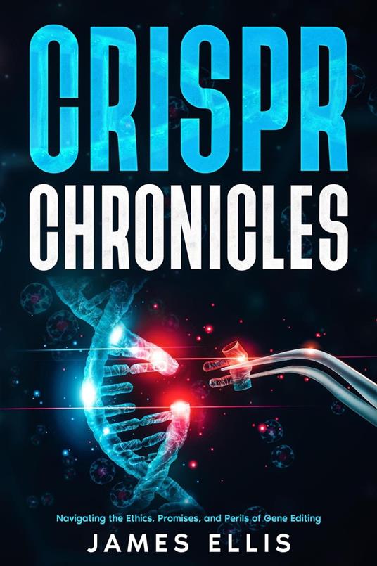CRISPR Chronicles: Navigating the Ethics, Promises, and Perils of Gene Editing