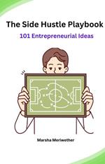 The Side Hustle Playbook:101 Entrepreneurial Ideas