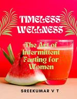 Timeless Wellness: The Art of Intermittent Fasting for Women