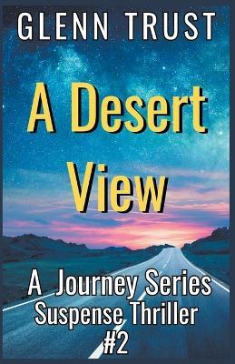 A Desert View: A Journey Series Suspense Thriller, #2 - Glenn Trust - cover