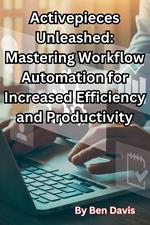 Activepieces Unleashed: Mastering Workflow Automation for Increased Efficiency and Productivity