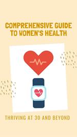 Thriving at 30 and Beyond A Comprehensive Guide to Women Health