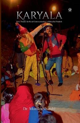 Karyala: Folk Theatre for Rural Communication in Himachal Pradesh - Monika Shandil - cover