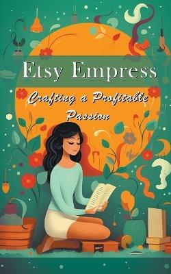 Etsy Empress: Crafting a Profitable Passion - Silas Meadowlark - cover