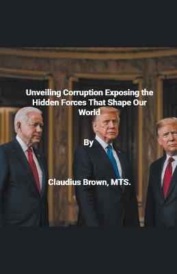Unveiling Corruption Exposing the Hidden Forces That Shape Our World - Claudius Brown - cover