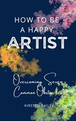 How to be a Happy Artist: Overcoming Seven Common Obstacles