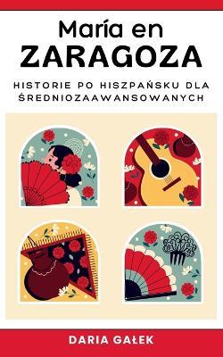 Mar?a en Zaragoza: Historie po Hiszpansku dla Sredniozaawansowanych - Daria Galek - cover