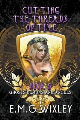 Cutting the Threads of Time: Ghosts Demons and Angels - E M G Wixley - cover