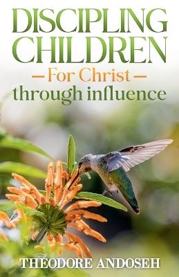 Discipling Children for Christ Through Influence - Theodore Andoseh - cover