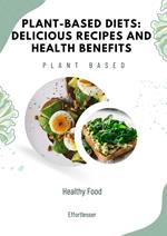 Plant-Based Diets: Delicious Recipes and Health Benefits