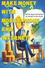 Make Money with Just Your Mobile Phone and Internet