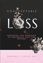 Unacceptable Loss Reshaping The Approach To Pregnancy Loss And Beyond