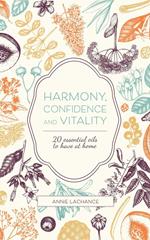 Harmony, Confidence and Vitality - 20 Essential Oils to Have at Home