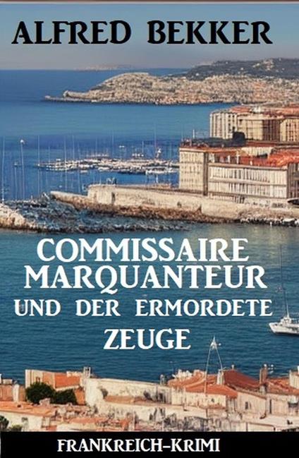 Commissaire Marquanteur und der ermordete Zeuge: Frankreich Krimi