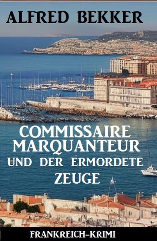 Commissaire Marquanteur und der ermordete Zeuge: Frankreich Krimi