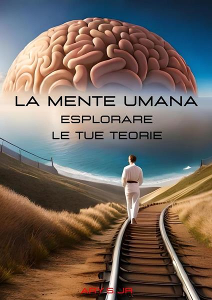 La Mente Umana: Esplorare le tue Teorie - Ary S. Jr. - ebook