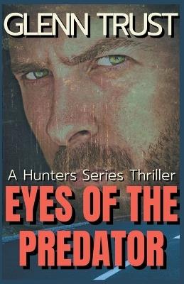 Eyes of the Predator: A Hunters Series Thriller - Glenn Trust - cover