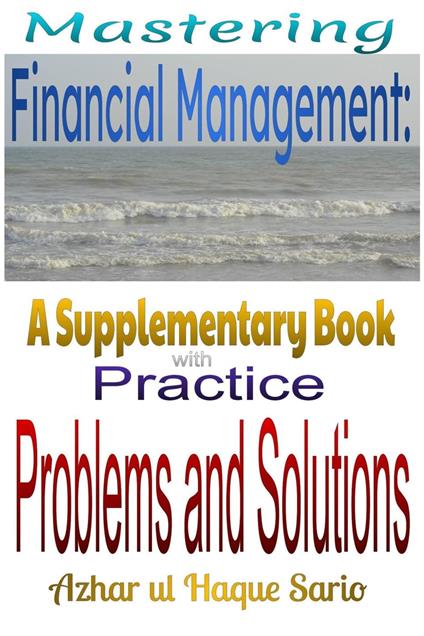 Mastering Financial Management: A Supplementary Book with Practice Problems and Solutions