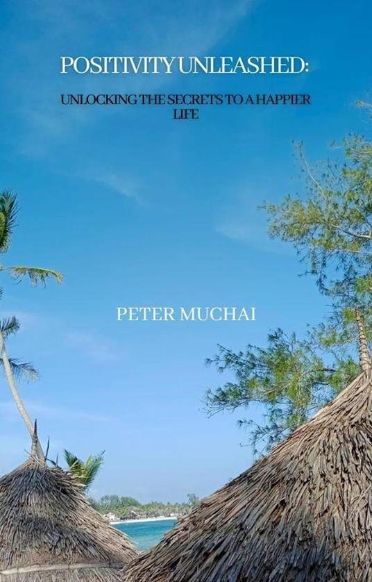 Positivity Unleashed: Unlocking the Secrets to a Happier Life™