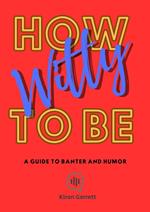 How to be Witty: A Guide to Banter and Humor
