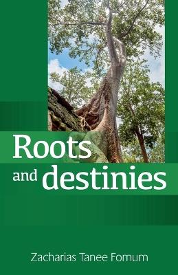 Roots and Destinies - Zacharias Tanee Fomum - cover