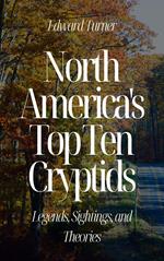 North America's Top Ten Cryptids: Legends, Sightings, and Theories