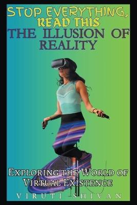 The Illusion of Reality: Exploring the World of Virtual Existence - Viruti Satyan Shivan - cover